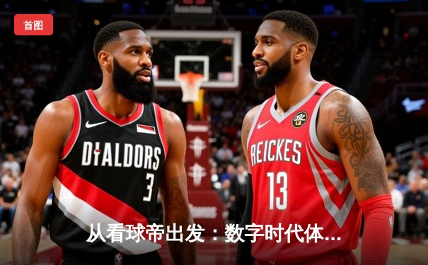 从看球帝出发：数字时代体育新闻的深度变革与用户觉醒