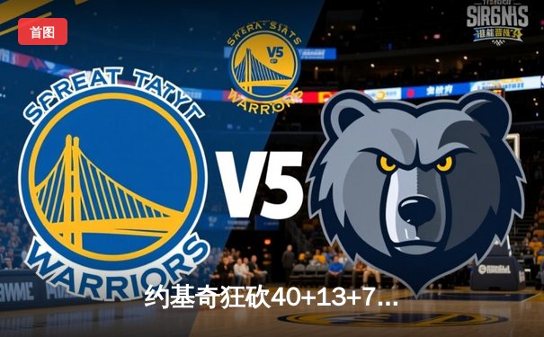 约基奇狂砍40+13+7创纪录，掘金加时鏖战力克勇士迎六连胜