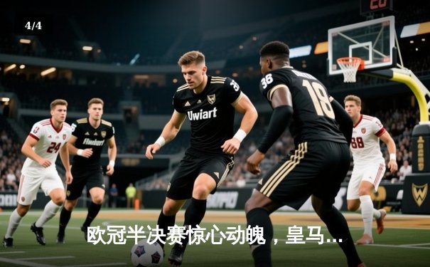 欧冠半决赛惊心动魄，皇马3-4憾负曼城，本泽马帽子戏法难救主 - 4