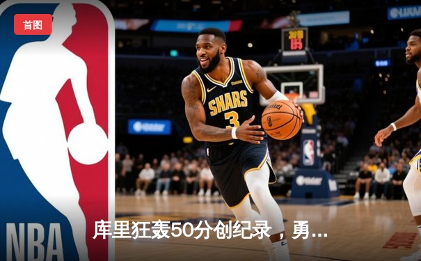 库里狂轰50分创纪录，勇士加时险胜雄鹿，季后赛门票之争白热化