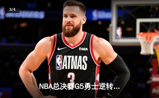 NBA总决赛G5勇士逆转凯尔特人夺赛点，库里三分雨轰下43分创纪录 - 3