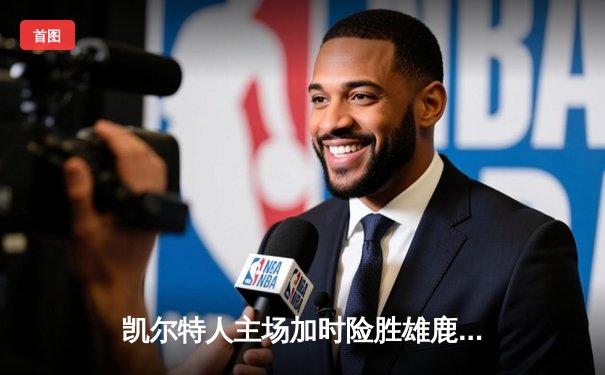 凯尔特人主场加时险胜雄鹿，塔图姆36+12力压字母哥