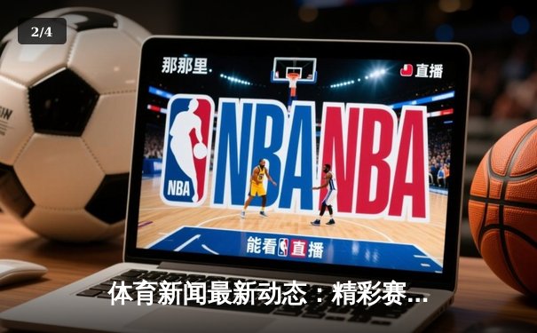 体育新闻最新动态：精彩赛事回顾 - 2
